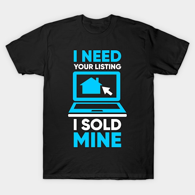 I Need Your Listing Funny Real Estate Agent Gift T-Shirt by CatRobot